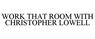 WORK THAT ROOM WITH CHRISTOPHER LOWELL