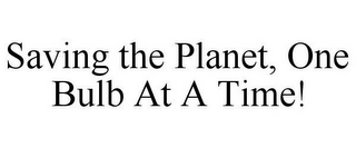 SAVING THE PLANET, ONE BULB AT A TIME!