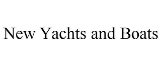 NEW YACHTS AND BOATS