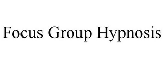 FOCUS GROUP HYPNOSIS