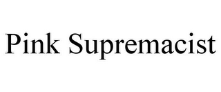PINK SUPREMACIST