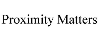PROXIMITY MATTERS