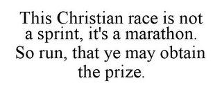 THIS CHRISTIAN RACE IS NOT A SPRINT, IT'S A MARATHON. SO RUN, THAT YE MAY OBTAIN THE PRIZE.