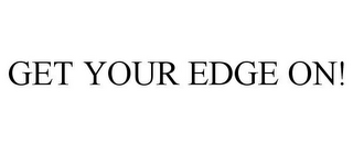 GET YOUR EDGE ON!