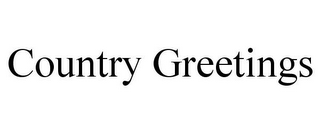 COUNTRY GREETINGS