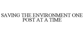 SAVING THE ENVIRONMENT ONE POST AT A TIME