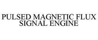 PULSED MAGNETIC FLUX SIGNAL ENGINE