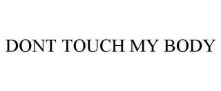 DONT TOUCH MY BODY