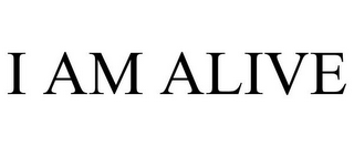 I AM ALIVE