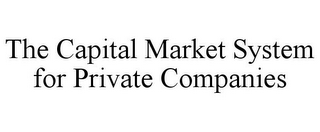 THE CAPITAL MARKET SYSTEM FOR PRIVATE COMPANIES