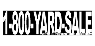 1-800-YARD-SALE ...WE'RE TALK'IN YARD SALES AND MORE!!