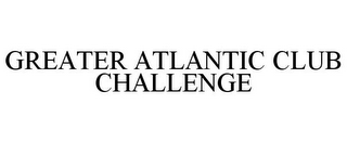 GREATER ATLANTIC CLUB CHALLENGE