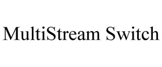 MULTISTREAM SWITCH