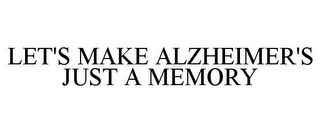 LET'S MAKE ALZHEIMER'S JUST A MEMORY