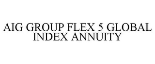 AIG GROUP FLEX 5 GLOBAL INDEX ANNUITY