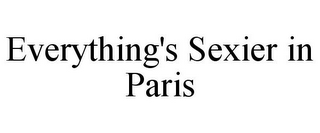 EVERYTHING'S SEXIER IN PARIS