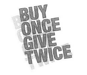 BUY ONCE GIVE TWICE