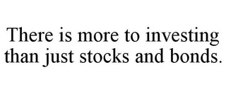 THERE IS MORE TO INVESTING THAN JUST STOCKS AND BONDS.