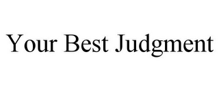 YOUR BEST JUDGMENT