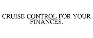 CRUISE CONTROL FOR YOUR FINANCES.