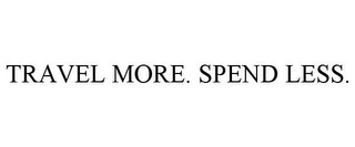 TRAVEL MORE. SPEND LESS.