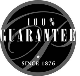 P 100% GUARANTEE SINCE 1876