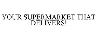 YOUR SUPERMARKET THAT DELIVERS!