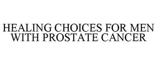 HEALING CHOICES FOR MEN WITH PROSTATE CANCER