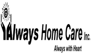 ALWAYS HOME CARE INC. ALWAYS WITH HEART