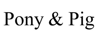 PONY & PIG