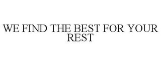 WE FIND THE BEST FOR YOUR REST