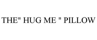 THE" HUG ME " PILLOW