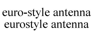 EURO-STYLE ANTENNA EUROSTYLE ANTENNA