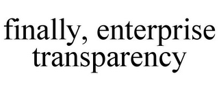 FINALLY, ENTERPRISE TRANSPARENCY