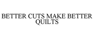 BETTER CUTS MAKE BETTER QUILTS