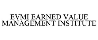 EVMI EARNED VALUE MANAGEMENT INSTITUTE