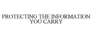 PROTECTING THE INFORMATION YOU CARRY