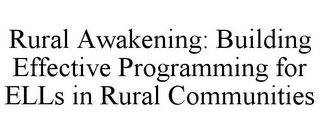 RURAL AWAKENING: BUILDING EFFECTIVE PROGRAMMING FOR ELLS IN RURAL COMMUNITIES