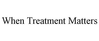 WHEN TREATMENT MATTERS