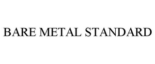 BARE METAL STANDARD