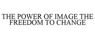 THE POWER OF IMAGE THE FREEDOM TO CHANGE