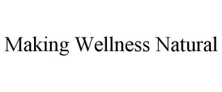 MAKING WELLNESS NATURAL