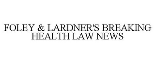 FOLEY & LARDNER'S BREAKING HEALTH LAW NEWS