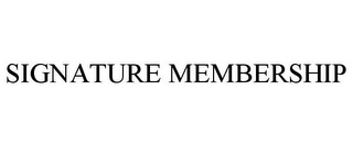 SIGNATURE MEMBERSHIP