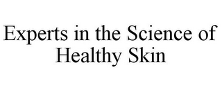 EXPERTS IN THE SCIENCE OF HEALTHY SKIN