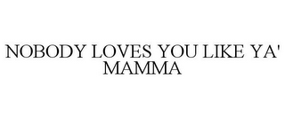 NOBODY LOVES YOU LIKE YA' MAMMA