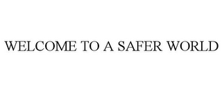 WELCOME TO A SAFER WORLD