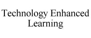 TECHNOLOGY ENHANCED LEARNING