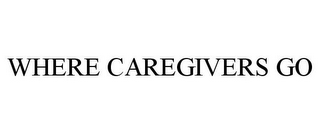 WHERE CAREGIVERS GO