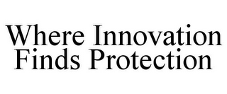 WHERE INNOVATION FINDS PROTECTION